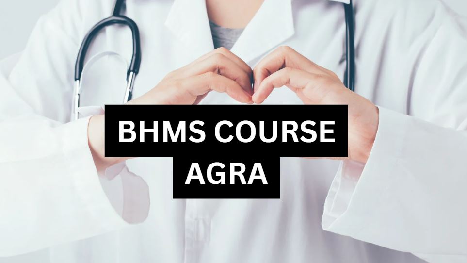 BHMS Admission In Agra, Process, Eligibility And Fees Structure